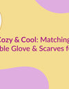 Cozy and Cool: Matching Kidorable Gloves and Scarves for Kids